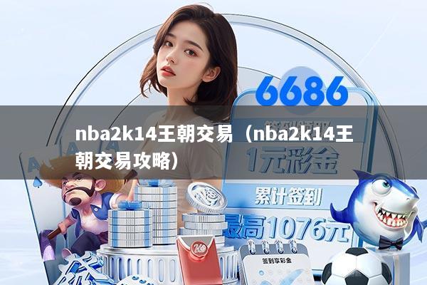 nba2k14王朝交易（nba2k14王朝交易攻略）
